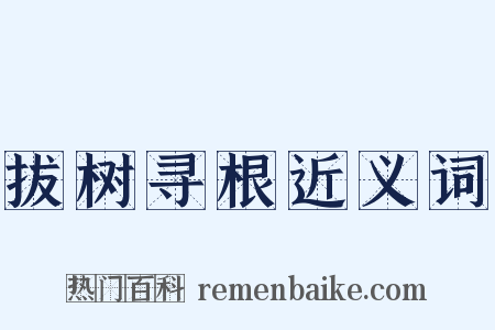 拔树寻根近义词是什么意思的图片